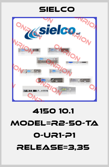 4150 10.1  MODEL=R2-50-TA 0-UR1-P1 RELEASE=3,35  Sielco