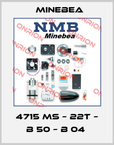 4715 MS – 22T – B 50 – B 04  Minebea