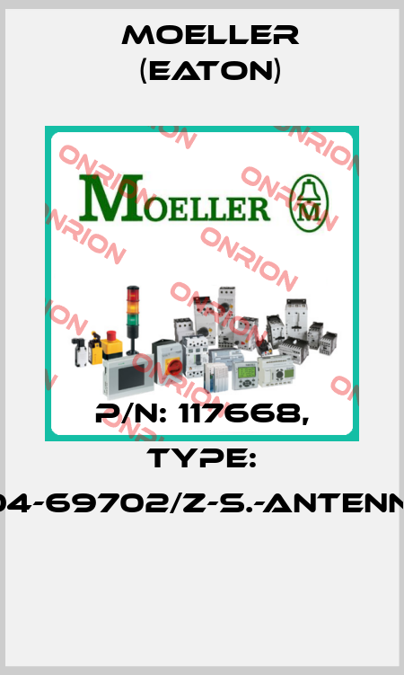 P/N: 117668, Type: 104-69702/Z-S.-ANTENNE  Moeller (Eaton)