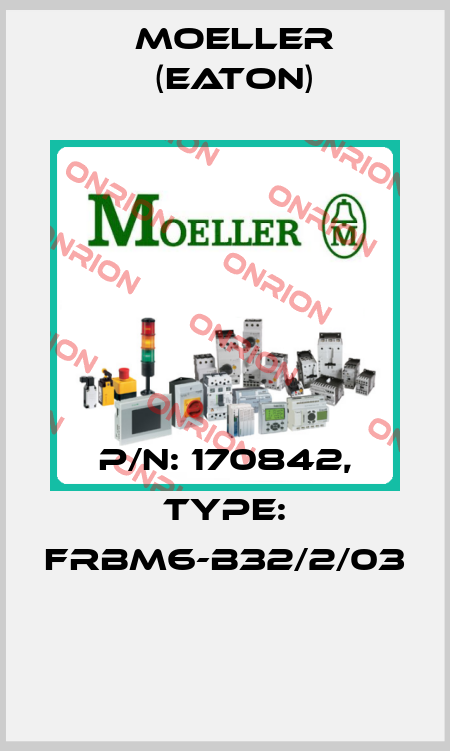P/N: 170842, Type: FRBM6-B32/2/03  Moeller (Eaton)