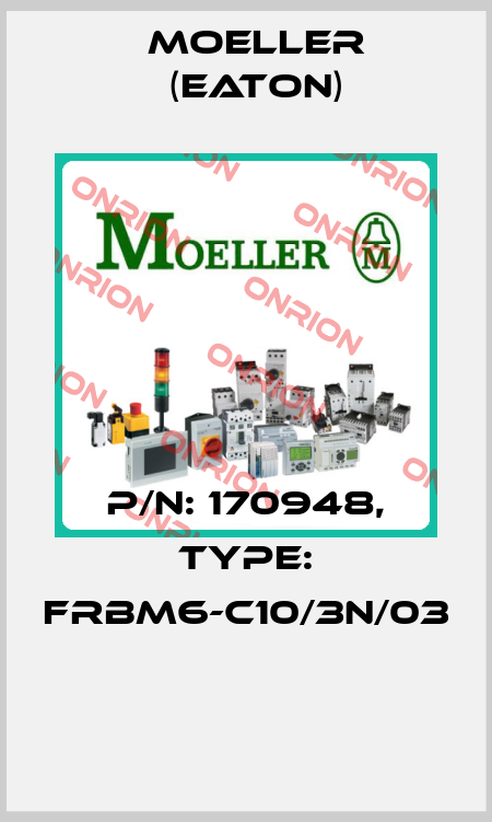 P/N: 170948, Type: FRBM6-C10/3N/03  Moeller (Eaton)