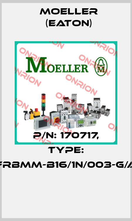P/N: 170717, Type: FRBMM-B16/1N/003-G/A  Moeller (Eaton)