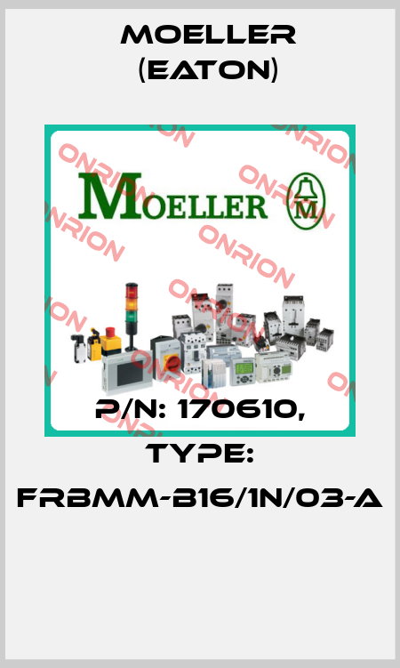 P/N: 170610, Type: FRBMM-B16/1N/03-A  Moeller (Eaton)