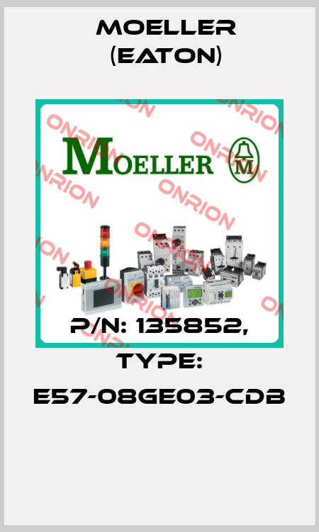 P/N: 135852, Type: E57-08GE03-CDB  Moeller (Eaton)