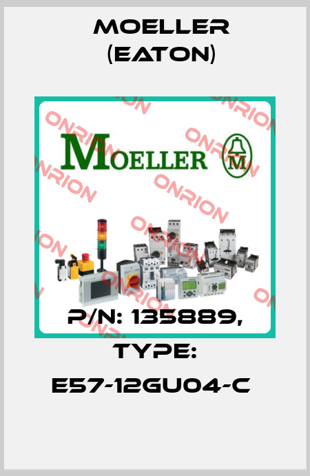 P/N: 135889, Type: E57-12GU04-C  Moeller (Eaton)