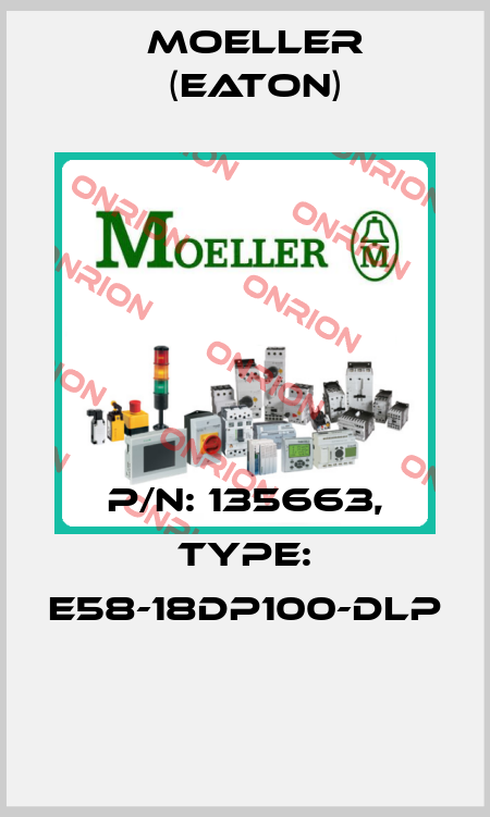 P/N: 135663, Type: E58-18DP100-DLP  Moeller (Eaton)