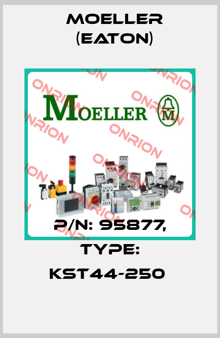 P/N: 95877, Type: KST44-250  Moeller (Eaton)