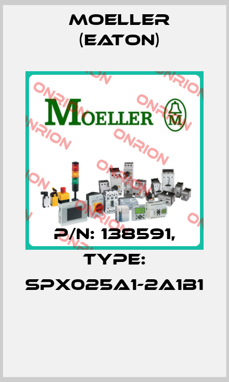 P/N: 138591, Type: SPX025A1-2A1B1  Moeller (Eaton)