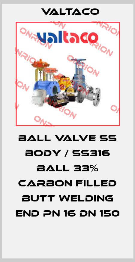 BALL VALVE SS BODY / SS316 BALL 33% CARBON FILLED BUTT WELDING END PN 16 DN 150  Valtaco