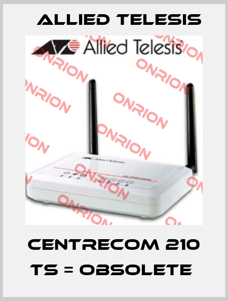 CENTRECOM 210 TS = obsolete  Allied Telesis