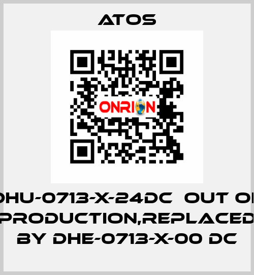 DHU-0713-X-24DC  out of production,replaced by DHE-0713-X-00 DC Atos