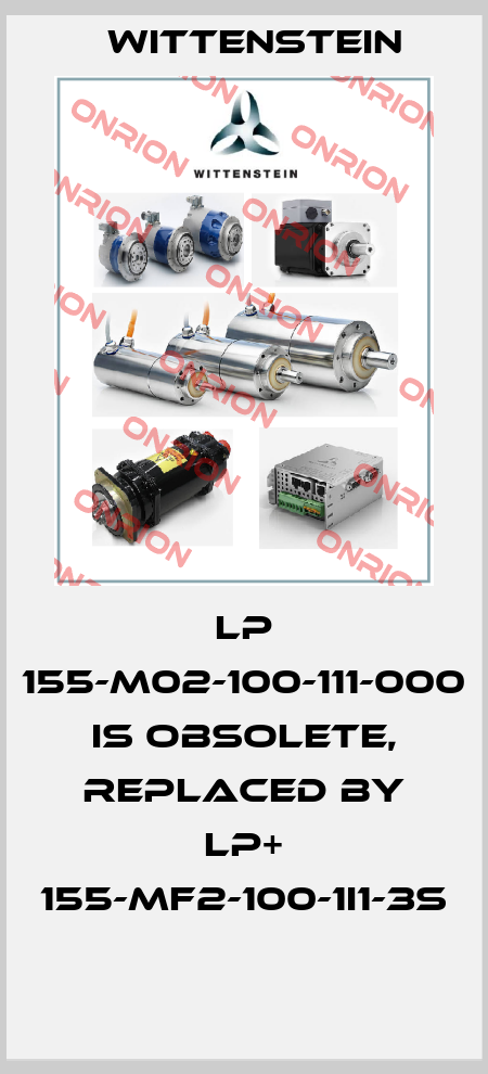 LP 155-M02-100-111-000 is obsolete, replaced by LP+ 155-MF2-100-1I1-3S  Wittenstein