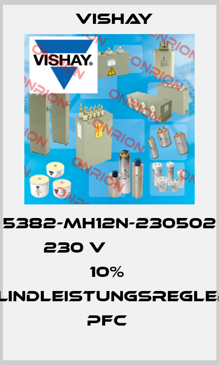 5382-MH12N-230502  230 V              10%  BLINDLEISTUNGSREGLER; PFC  Vishay