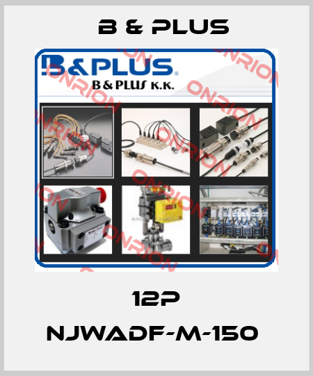 12P NJWADF-M-150  B & PLUS