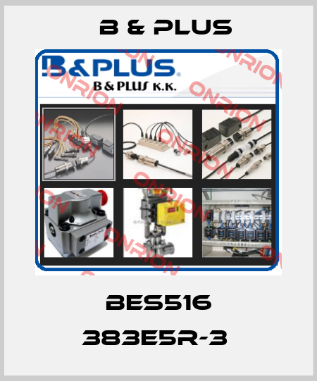 BES516 383E5R-3  B & PLUS