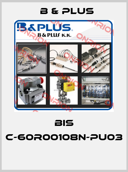 BIS C-60R00108N-PU03  B & PLUS