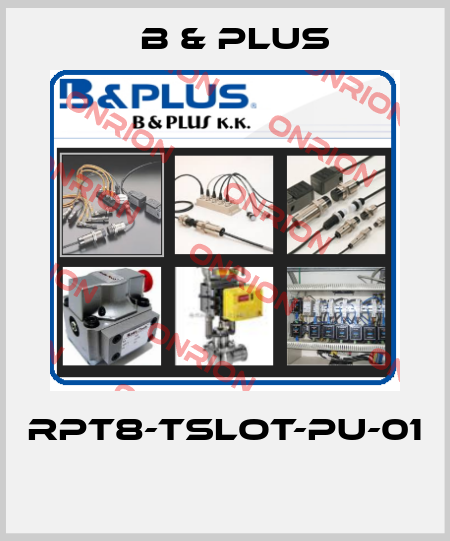 RPT8-TSLOT-PU-01  B & PLUS