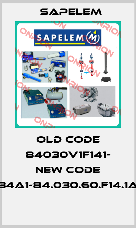 OLD CODE 84030V1F141- NEW CODE 34A1-84.030.60.F14.1A  Sapelem