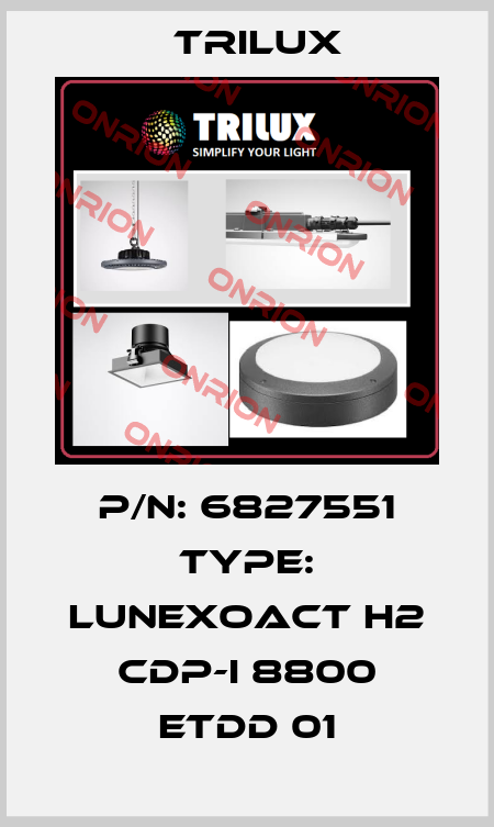 P/N: 6827551 Type: LunexoAct H2 CDP-I 8800 ETDD 01 trilux