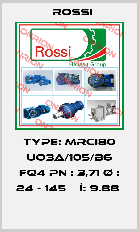TYPE: MRCI80 UO3A/105/B6 FQ4 Pn : 3,71 Ø : 24 - 145    İ: 9.88    Rossi
