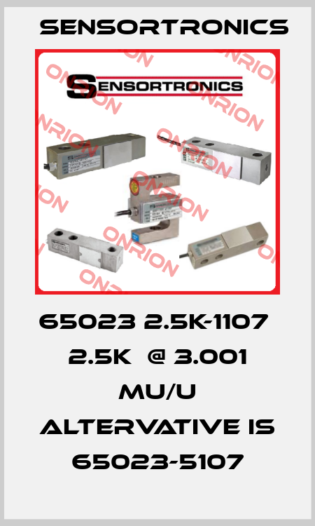 65023 2.5K-1107  2.5K  @ 3.001 mu/U altervative is 65023-5107 Sensortronics