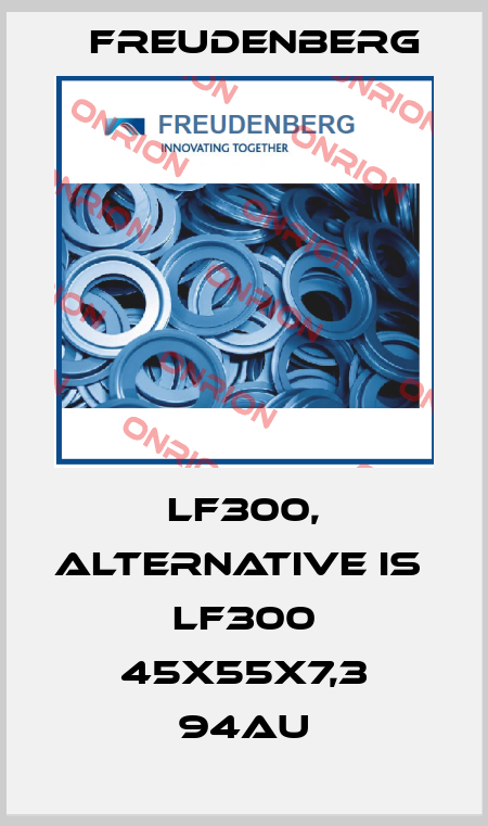 LF300, alternative is  LF300 45x55x7,3 94AU Freudenberg