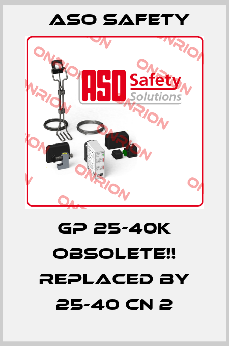 GP 25-40K Obsolete!! Replaced by 25-40 CN 2 ASO SAFETY
