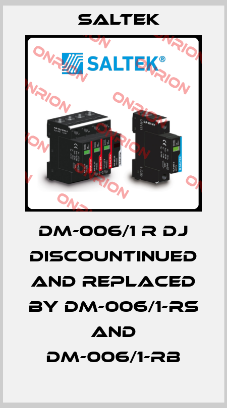 DM-006/1 R DJ discountinued and replaced by DM-006/1-RS and DM-006/1-RB Saltek