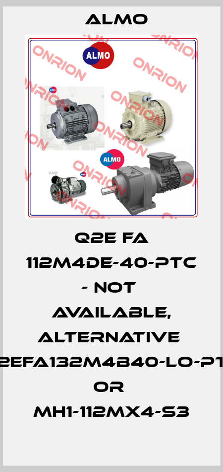 Q2E FA 112M4DE-40-PTC - not  available, alternative  Q2EFA132M4B40-LO-PTC  or  MH1-112MX4-S3 Almo