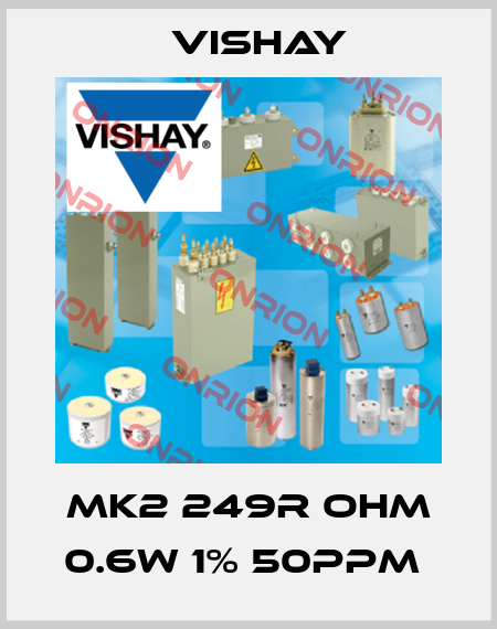 MK2 249R ohm 0.6W 1% 50ppm  Vishay