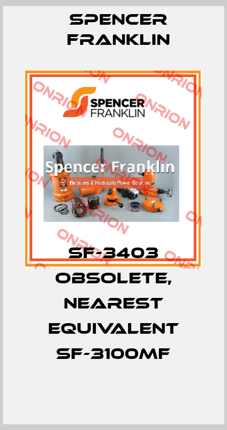 SF-3403 obsolete, nearest equivalent SF-3100MF Spencer Franklin