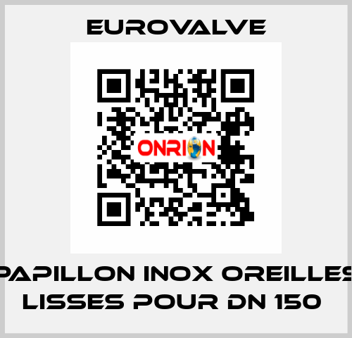 PAPILLON INOX OREILLES LISSES POUR DN 150  Eurovalve