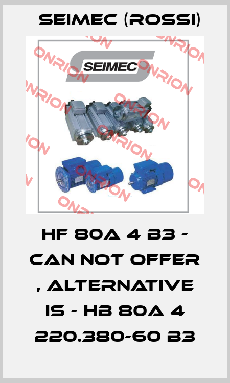 HF 80A 4 B3 - can not offer , alternative is - HB 80A 4 220.380-60 B3 Seimec (Rossi)