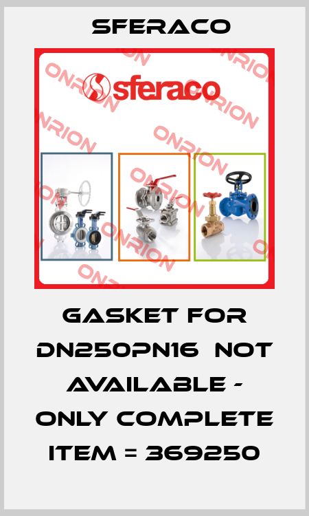 Gasket for DN250PN16  not available - only complete item = 369250 Sferaco