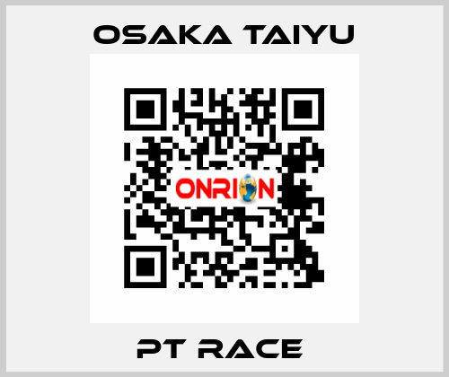 PT RACE  Osaka Taiyu