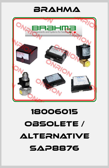 18006015 obsolete / alternative SAP8876 Brahma