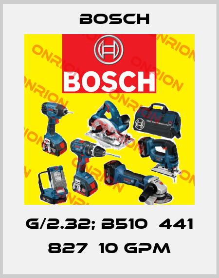 G/2.32; B510  441  827  10 GPM Bosch