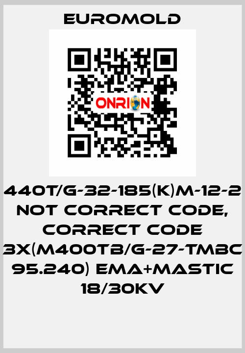 440T/G-32-185(K)M-12-2 not correct code, correct code 3x(M400TB/G-27-TMBC 95.240) EMA+MASTIC 18/30KV EUROMOLD