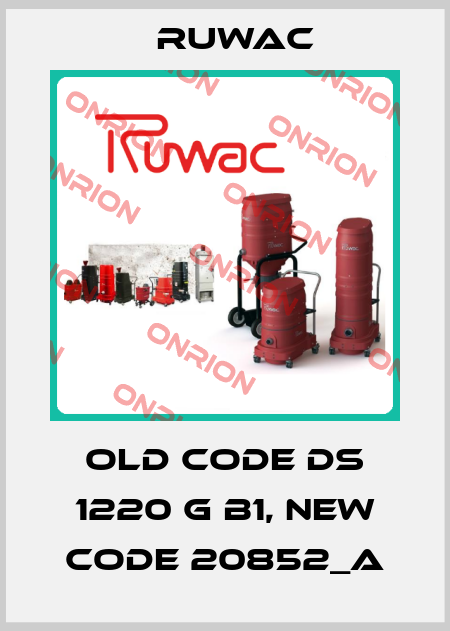old code DS 1220 G B1, new code 20852_A Ruwac