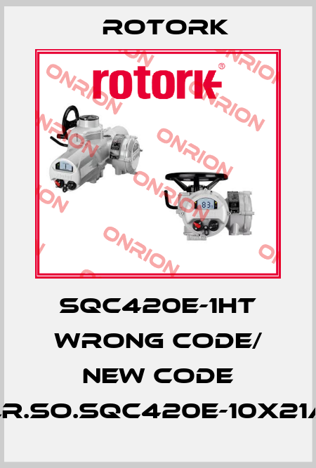 SQC420E-1HT wrong code/ new code ELR.SO.SQC420E-10X21A7 Rotork