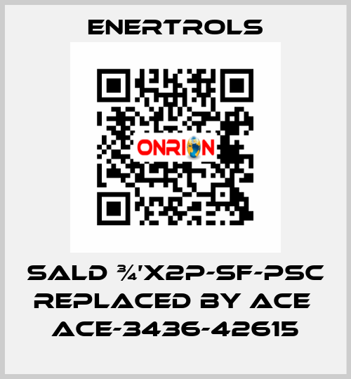 SALD ¾’X2P-SF-PSC replaced by ACE  ACE-3436-42615 Enertrols