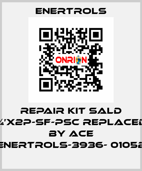 repair kit SALD ¾’X2P-SF-PSC replaced by ACE ENERTROLS-3936- 01052 Enertrols