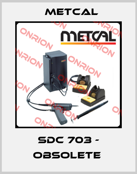 SDC 703 - OBSOLETE  Metcal