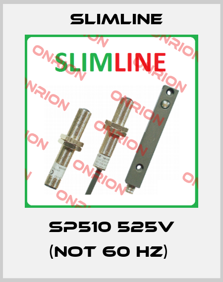 SP510 525V (NOT 60 HZ)  Slimline