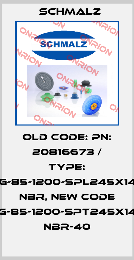 old code: PN: 20816673 / Type: DG-85-1200-SPL245x145 NBR, new code DG-85-1200-SPT245x145 NBR-40 Schmalz