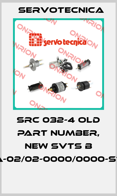 SRC 032-4 old part number, new SVTS B 01-S-A-02/02-0000/0000-ST-000  Servotecnica