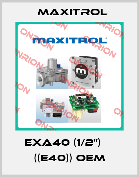 EXA40 (1/2”)     ((E40)) OEM Maxitrol