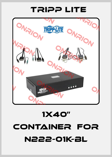 1x40” container  for N222-01K-BL Tripp Lite