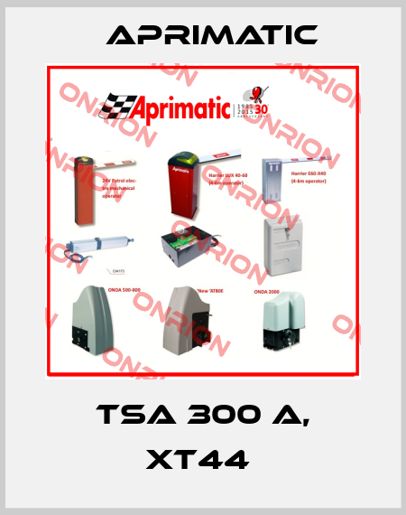 TSA 300 A, XT44  Aprimatic