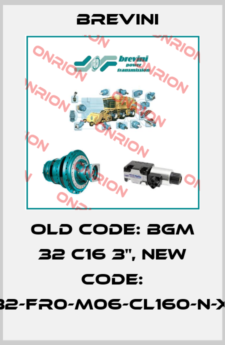 old code: BGM 32 C16 3", new code: BGM-S-032-FR0-M06-CL160-N-XXXX-000 Brevini